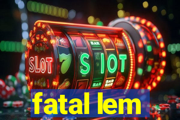 fatal lem