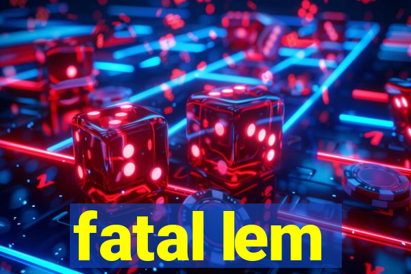 fatal lem