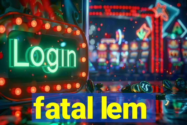 fatal lem