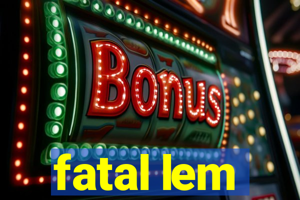 fatal lem