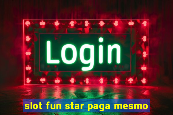 slot fun star paga mesmo