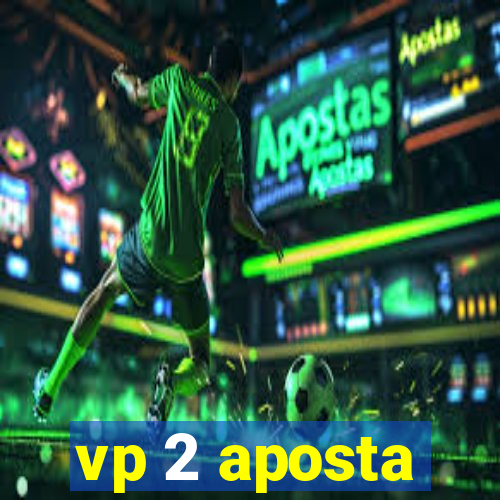 vp 2 aposta