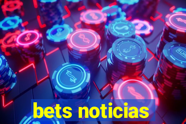 bets noticias