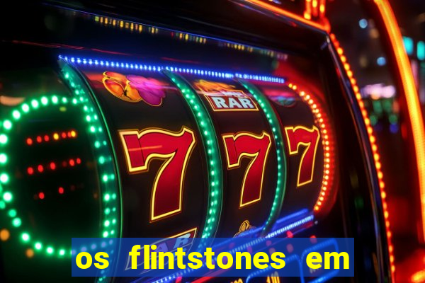 os flintstones em viva rock vegas filme completo dublado