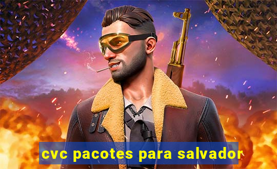 cvc pacotes para salvador