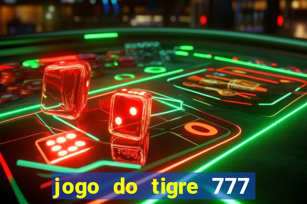 jogo do tigre 777 ganhar dinheiro