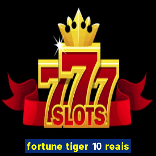 fortune tiger 10 reais