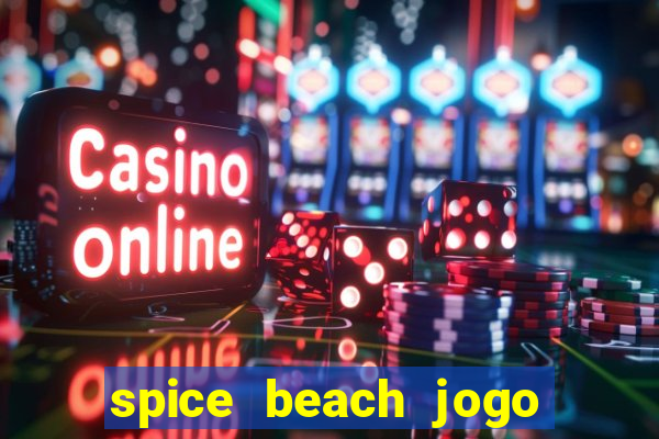 spice beach jogo de ganhar dinheiro