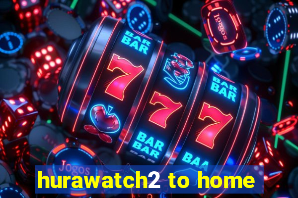 hurawatch2 to home