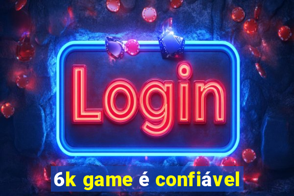 6k game é confiável