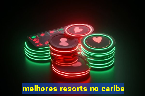 melhores resorts no caribe