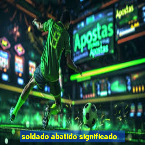 soldado abatido significado