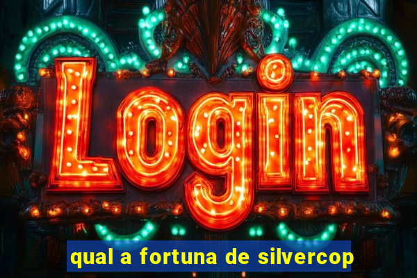 qual a fortuna de silvercop