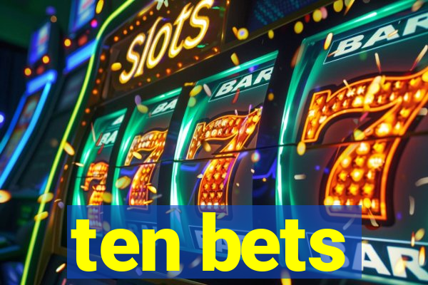 ten bets