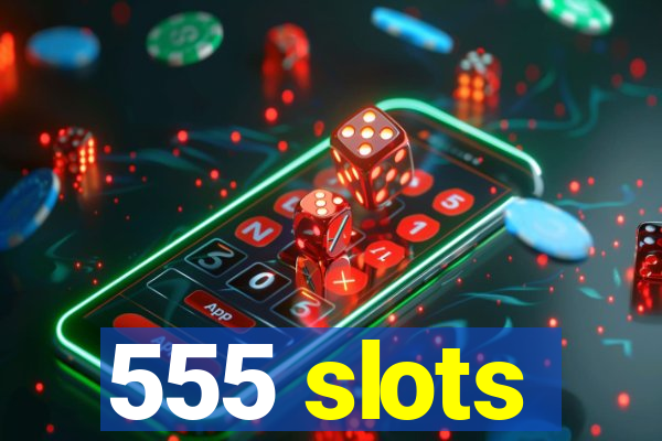 555 slots