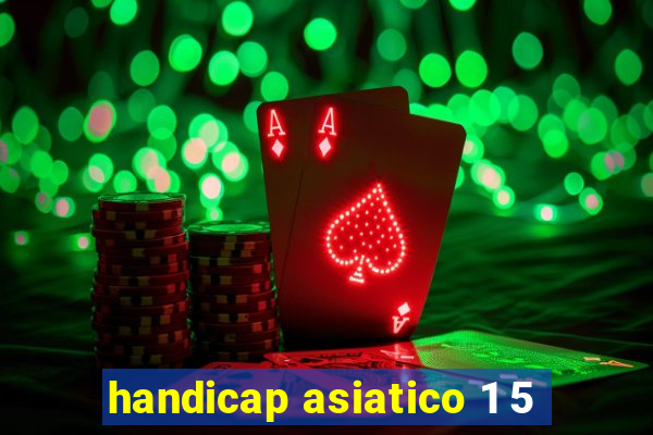 handicap asiatico 1 5