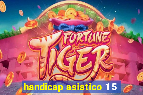 handicap asiatico 1 5