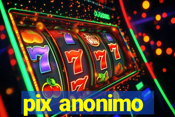 pix anonimo