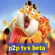 p2p tvs beta