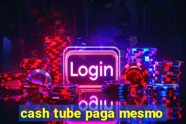 cash tube paga mesmo