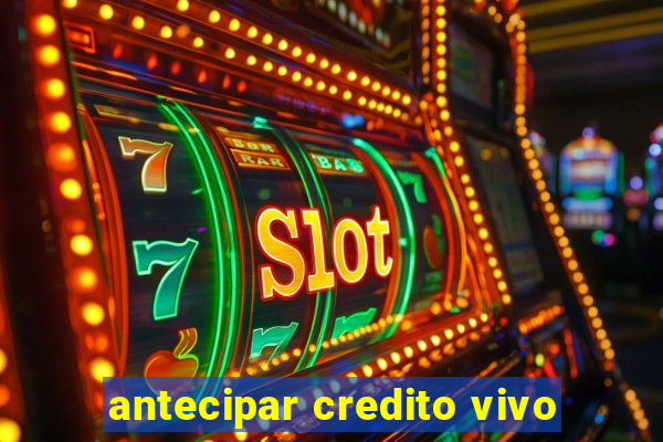 antecipar credito vivo