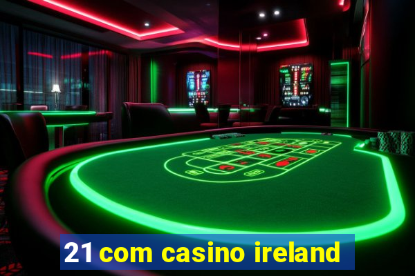 21 com casino ireland