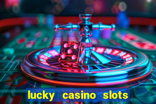 lucky casino slots win money