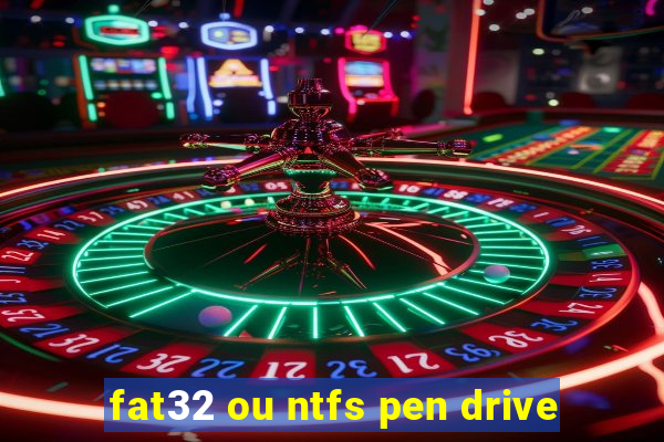 fat32 ou ntfs pen drive