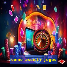 como assistir jogos pela bet365