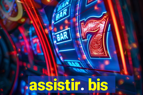 assistir. bis