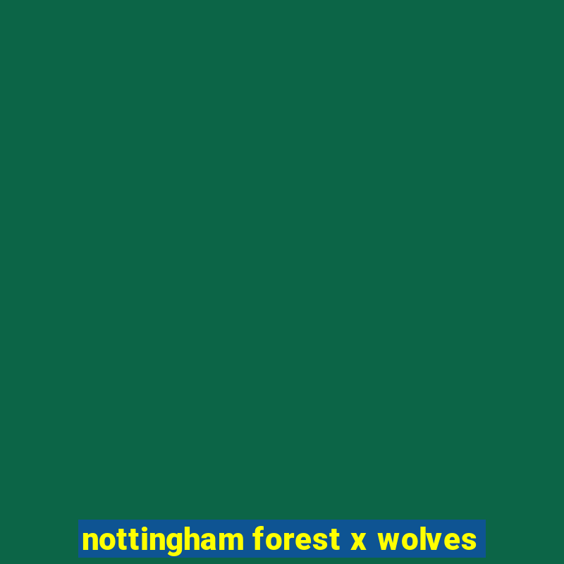 nottingham forest x wolves