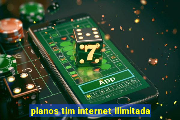 planos tim internet ilimitada