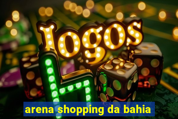 arena shopping da bahia