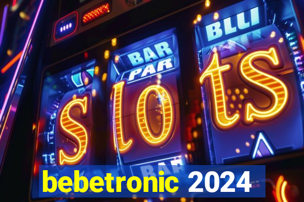 bebetronic 2024