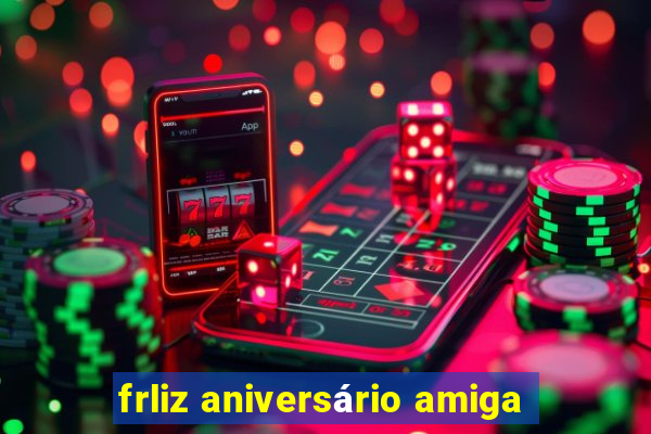 frliz aniversário amiga