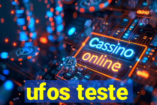 ufos teste