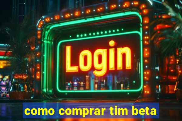 como comprar tim beta