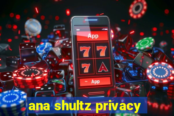 ana shultz privacy