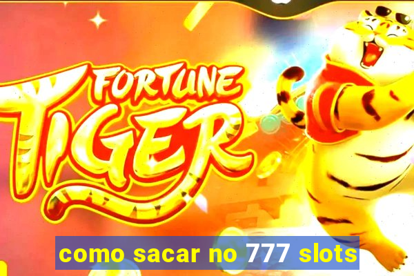 como sacar no 777 slots