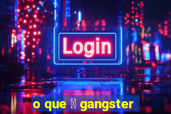 o que 茅 gangster