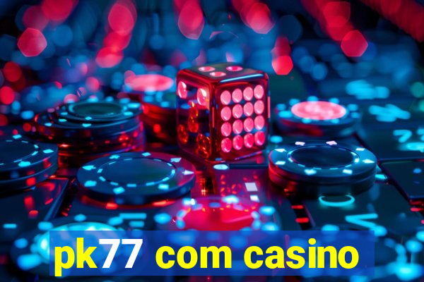 pk77 com casino