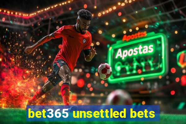 bet365 unsettled bets