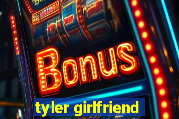 tyler girlfriend