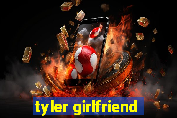 tyler girlfriend