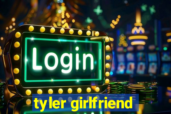 tyler girlfriend