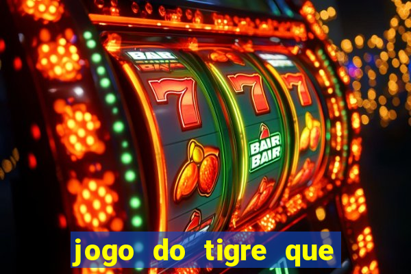 jogo do tigre que dar dinheiro