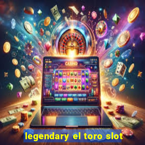 legendary el toro slot