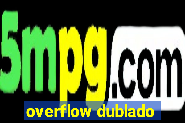 overflow dublado