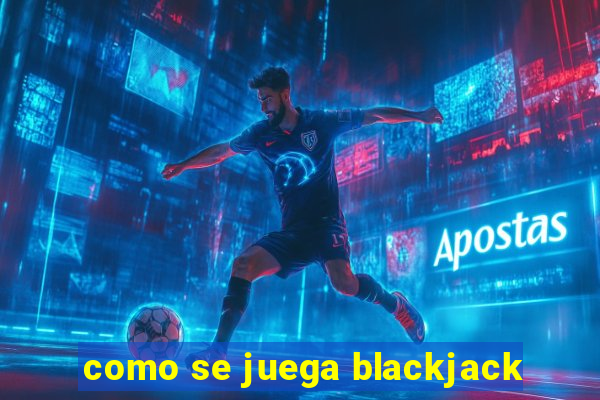 como se juega blackjack