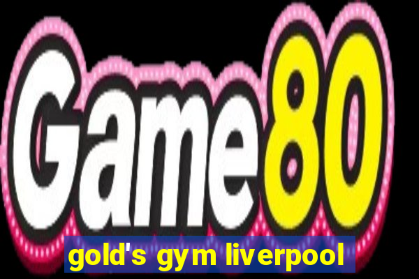 gold's gym liverpool